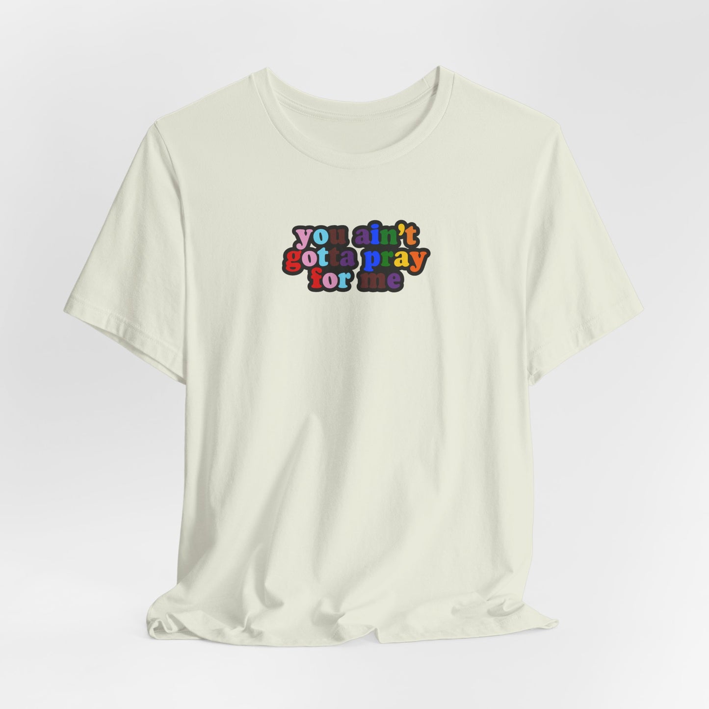You Ain't Gotta Pray For Me (Rainbow Flag Back) Tshirt