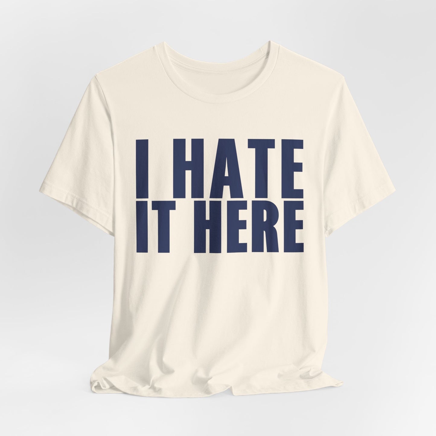 I HATE IT HERE Tshirt