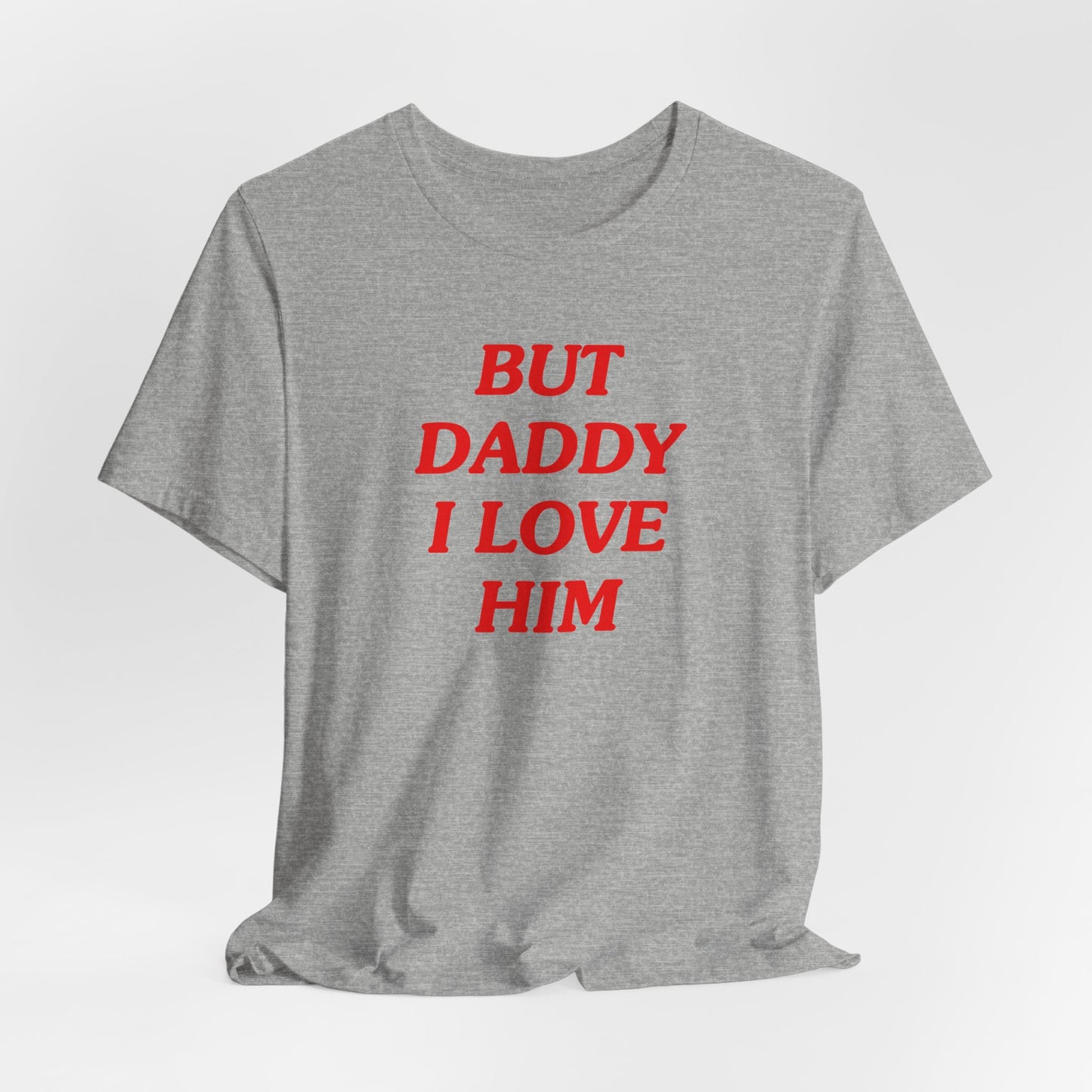 But Daddy I Love Him Tshirt