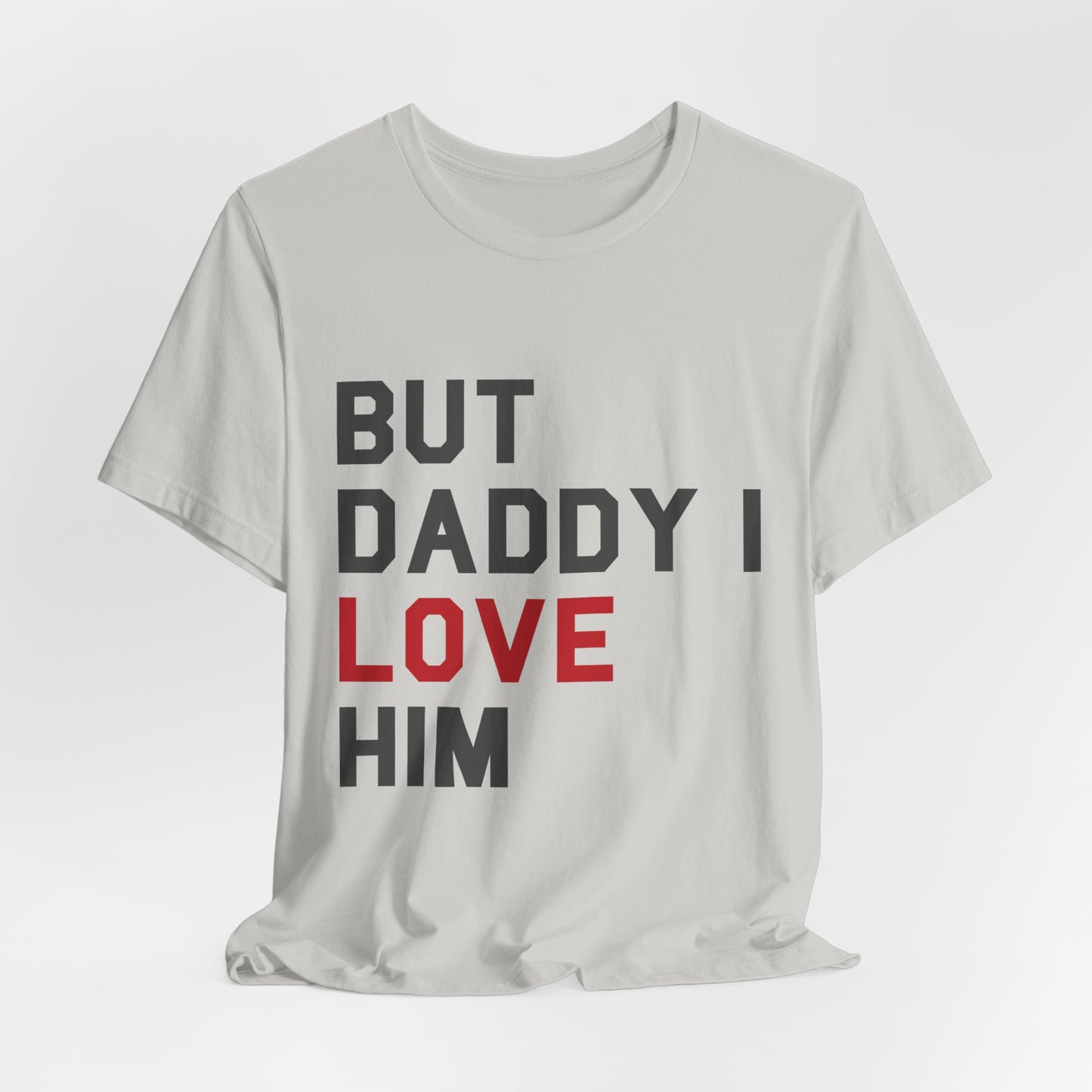 But Daddy I Love Him Tshirt