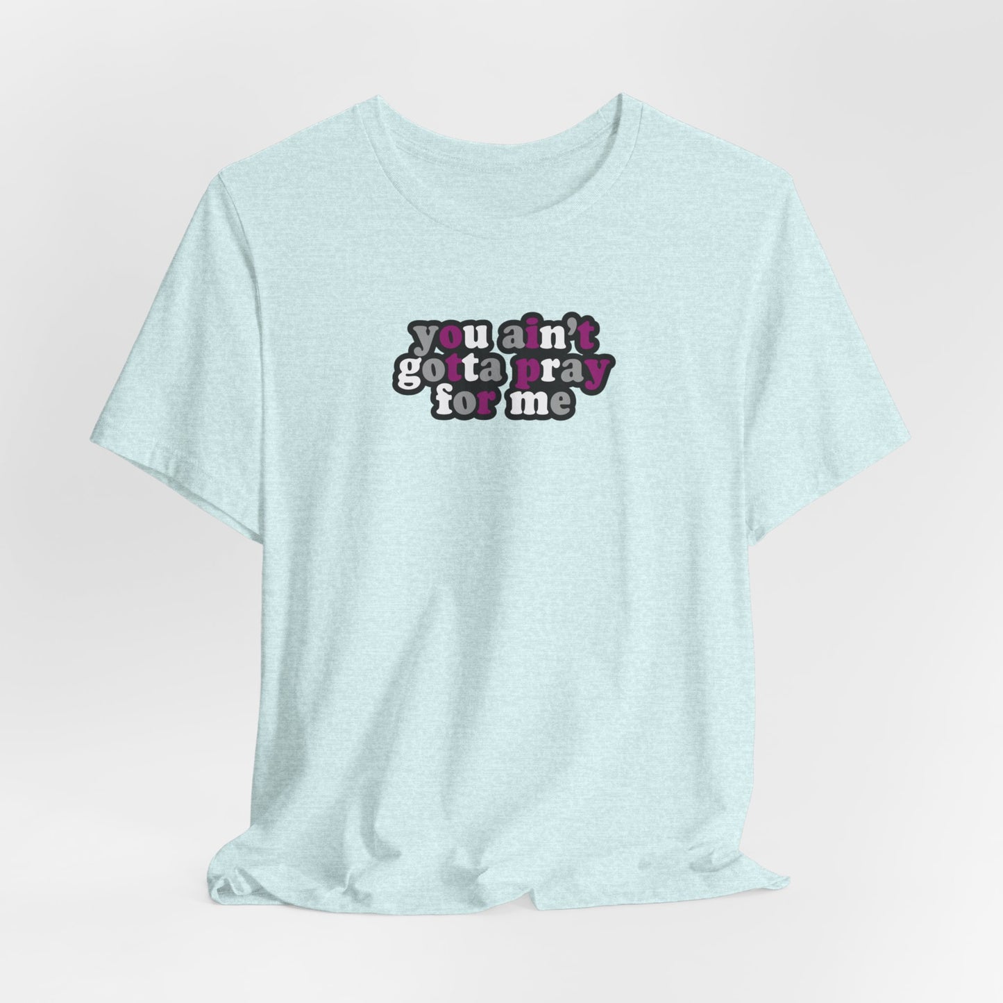 You Ain't Gotta Pray For Me (asexual flag on back) Tshirt
