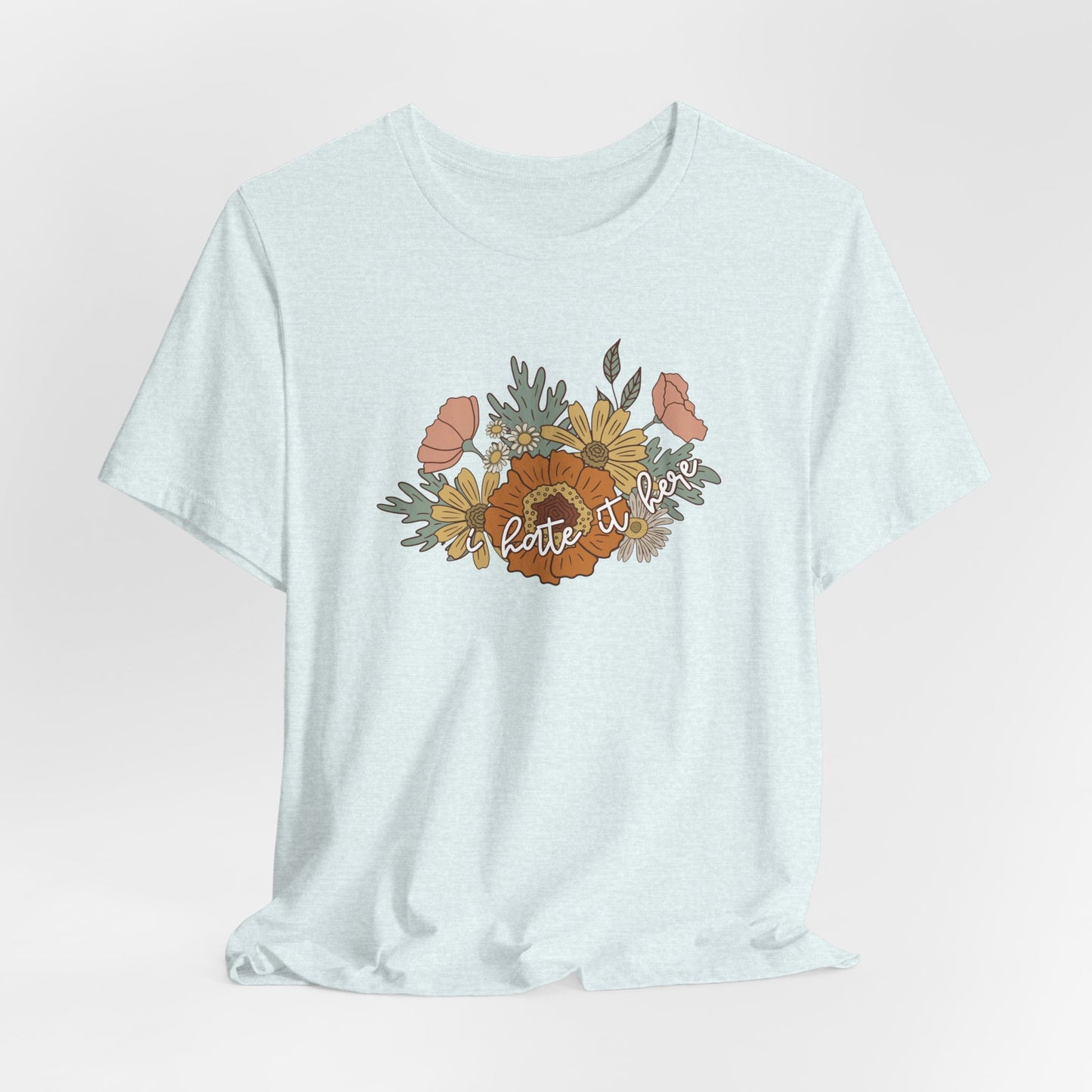 I Hate It Here Floral Tshirt