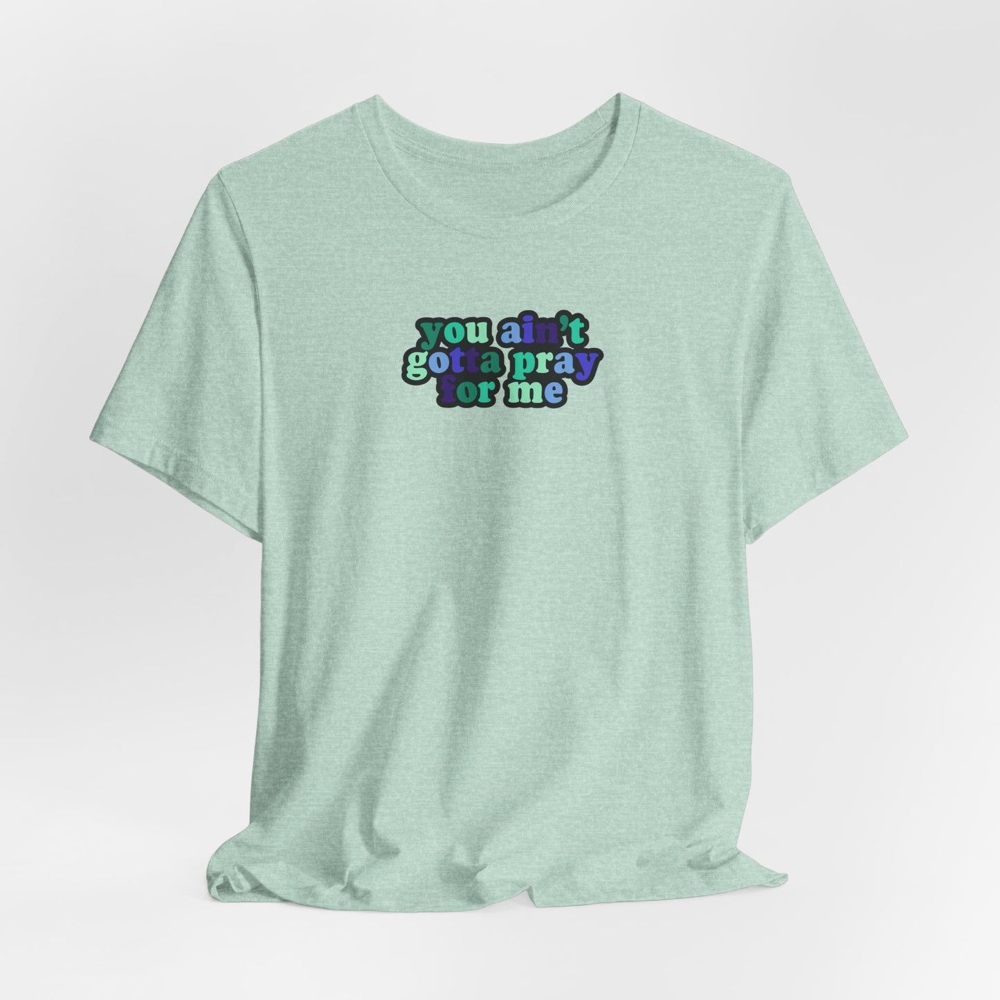 You Ain't Gotta Pray For Me (gay flag on back) Tshirt