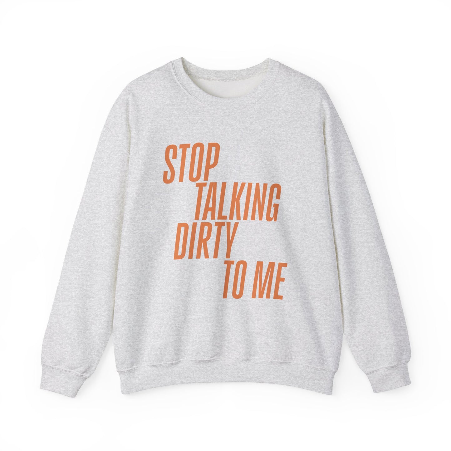 Stop Talking Dirty Crewneck Sweatshirt