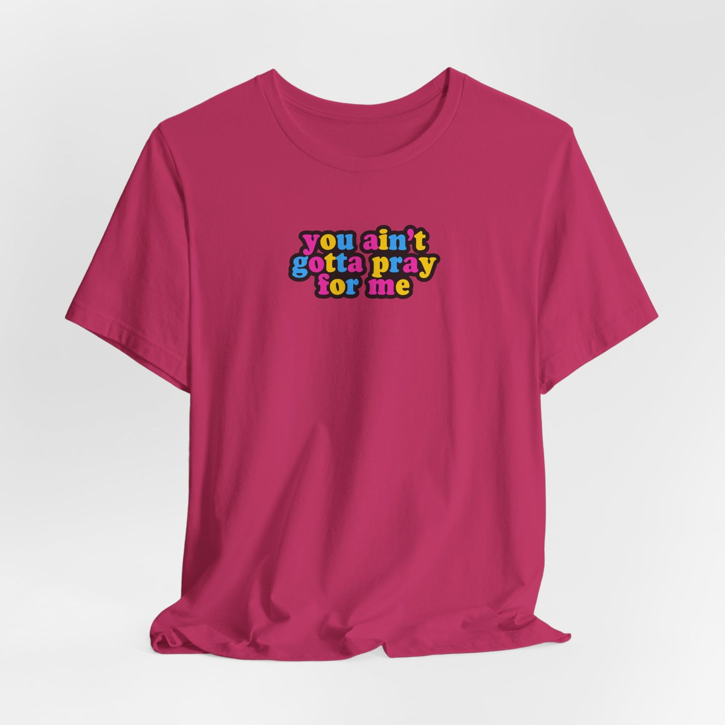 You Ain't Gotta Pray For Me (pansexual flag on back) Tshirt