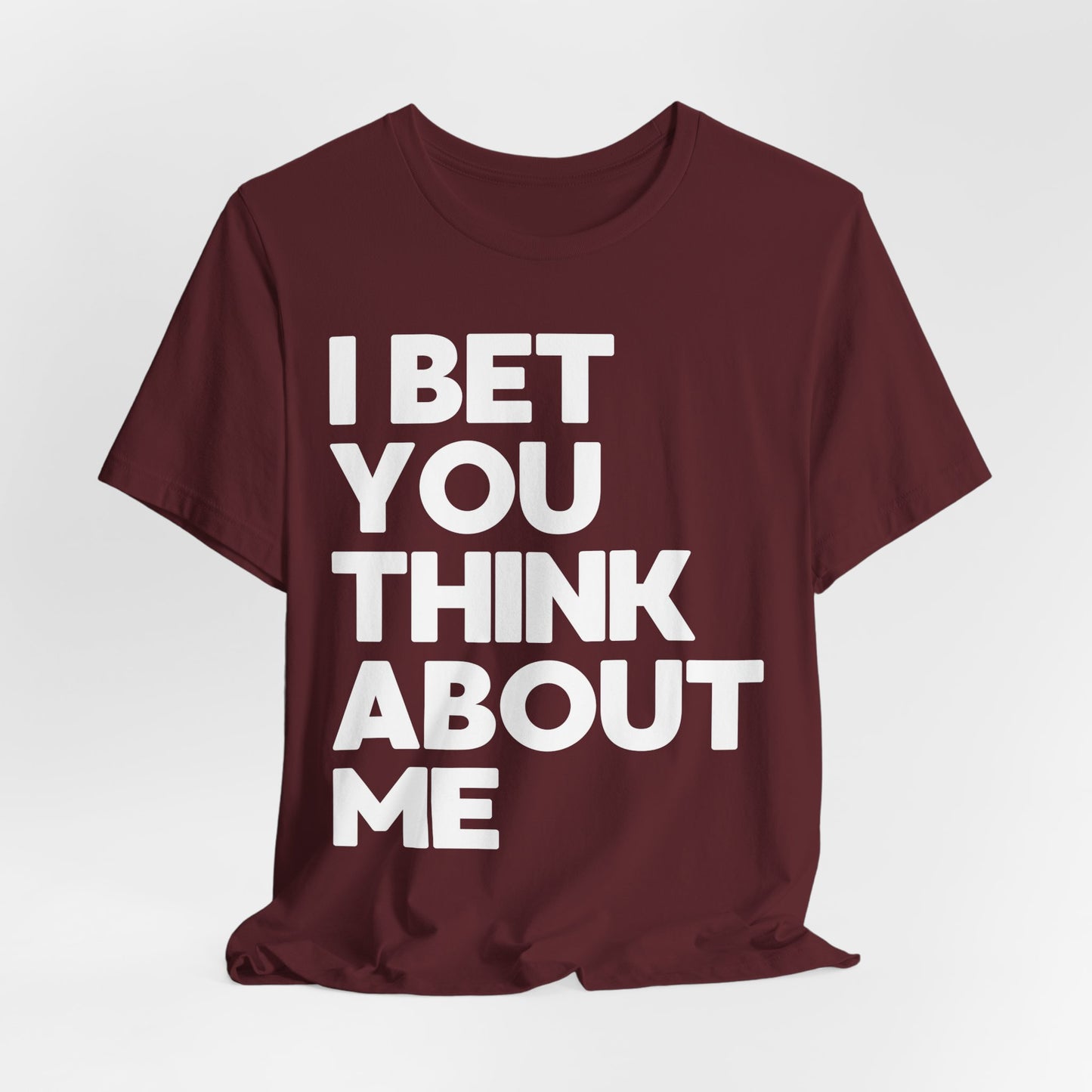 I Bet You Think About Me Tshirt