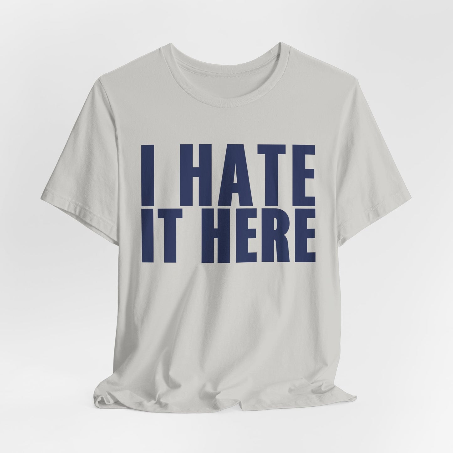 I HATE IT HERE Tshirt