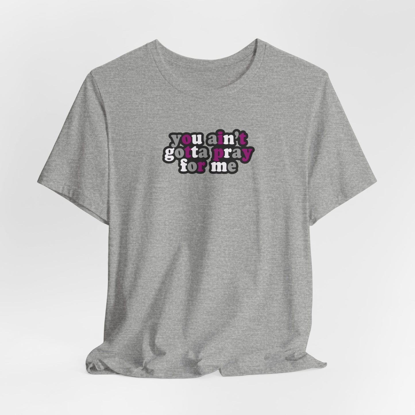 You Ain't Gotta Pray For Me (asexual flag on back) Tshirt