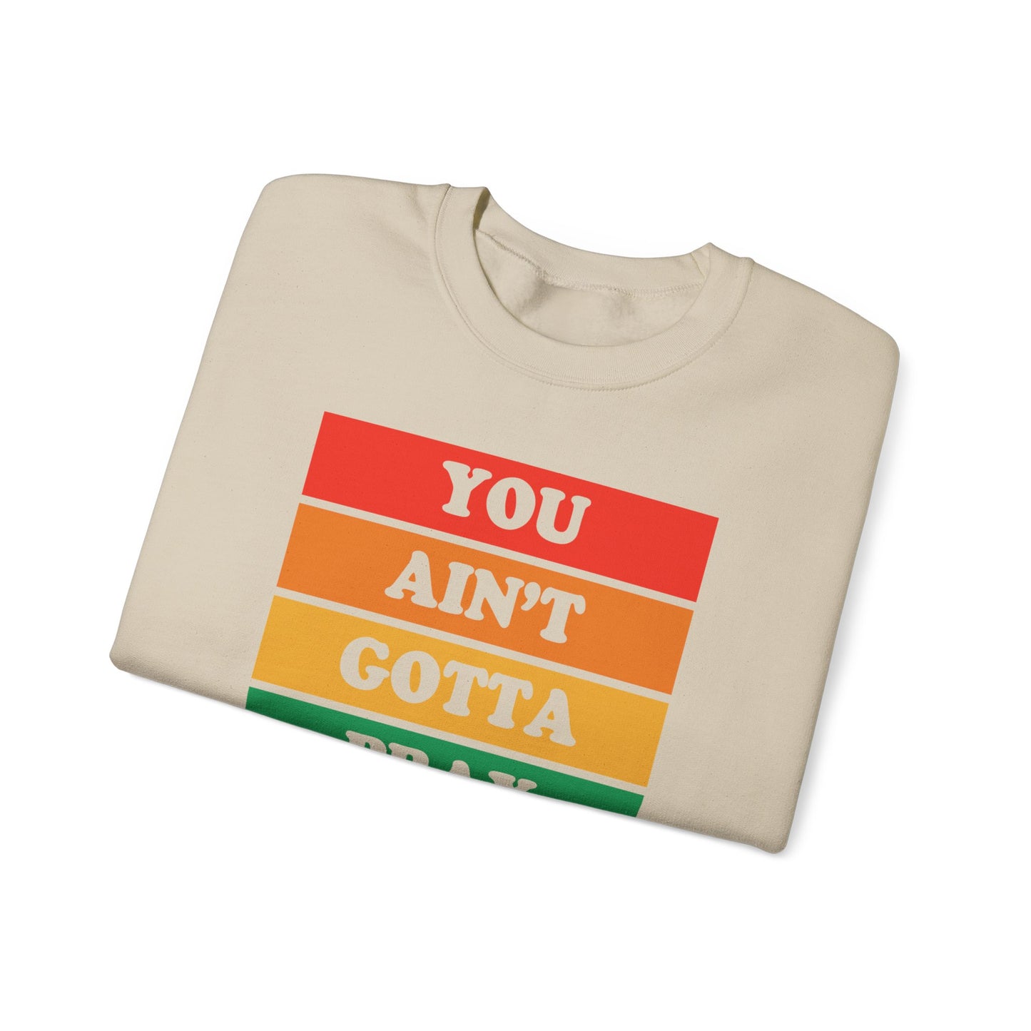 You Ain't Gotta Pray For Me Crewneck Sweatshirt