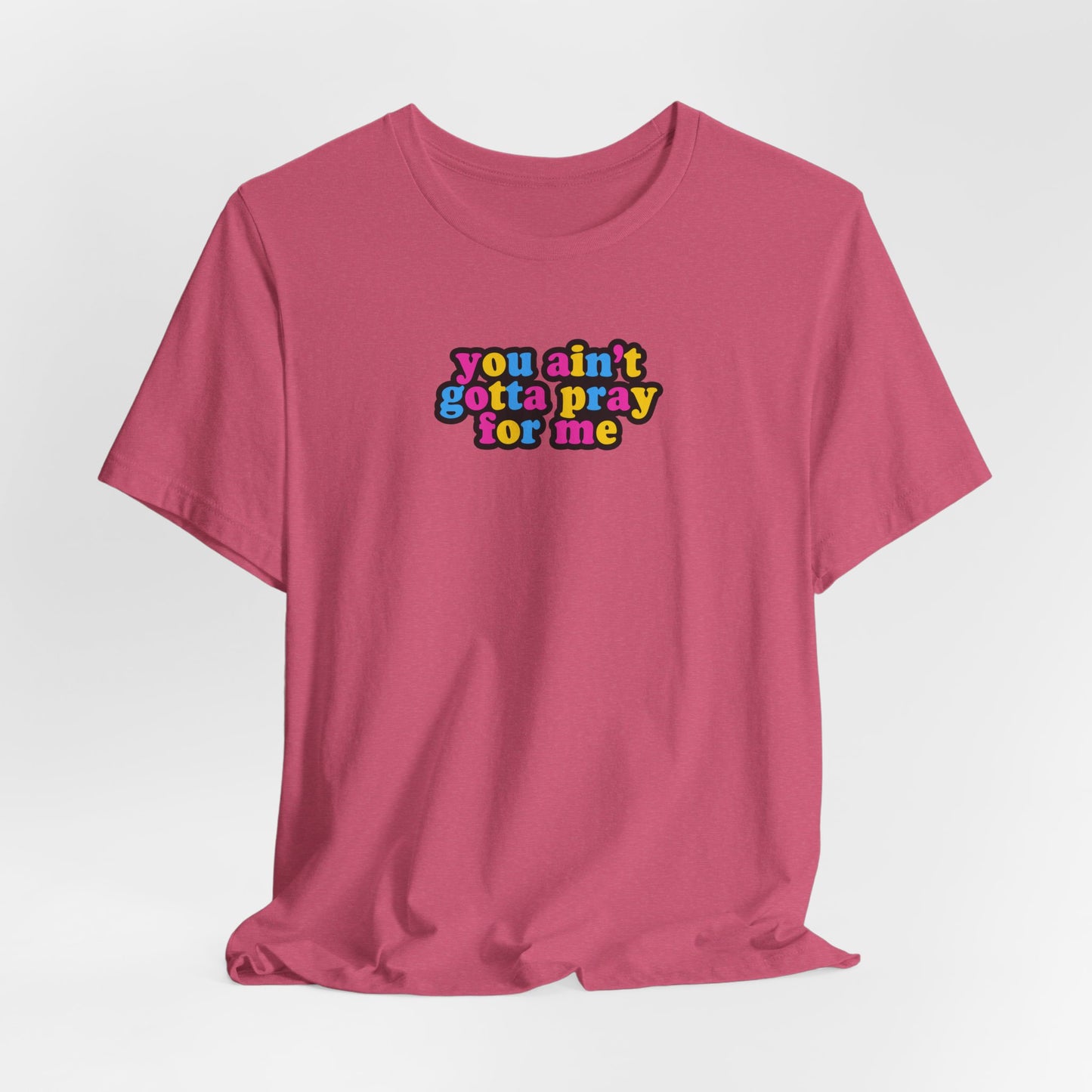You Ain't Gotta Pray For Me (pansexual flag on back) Tshirt