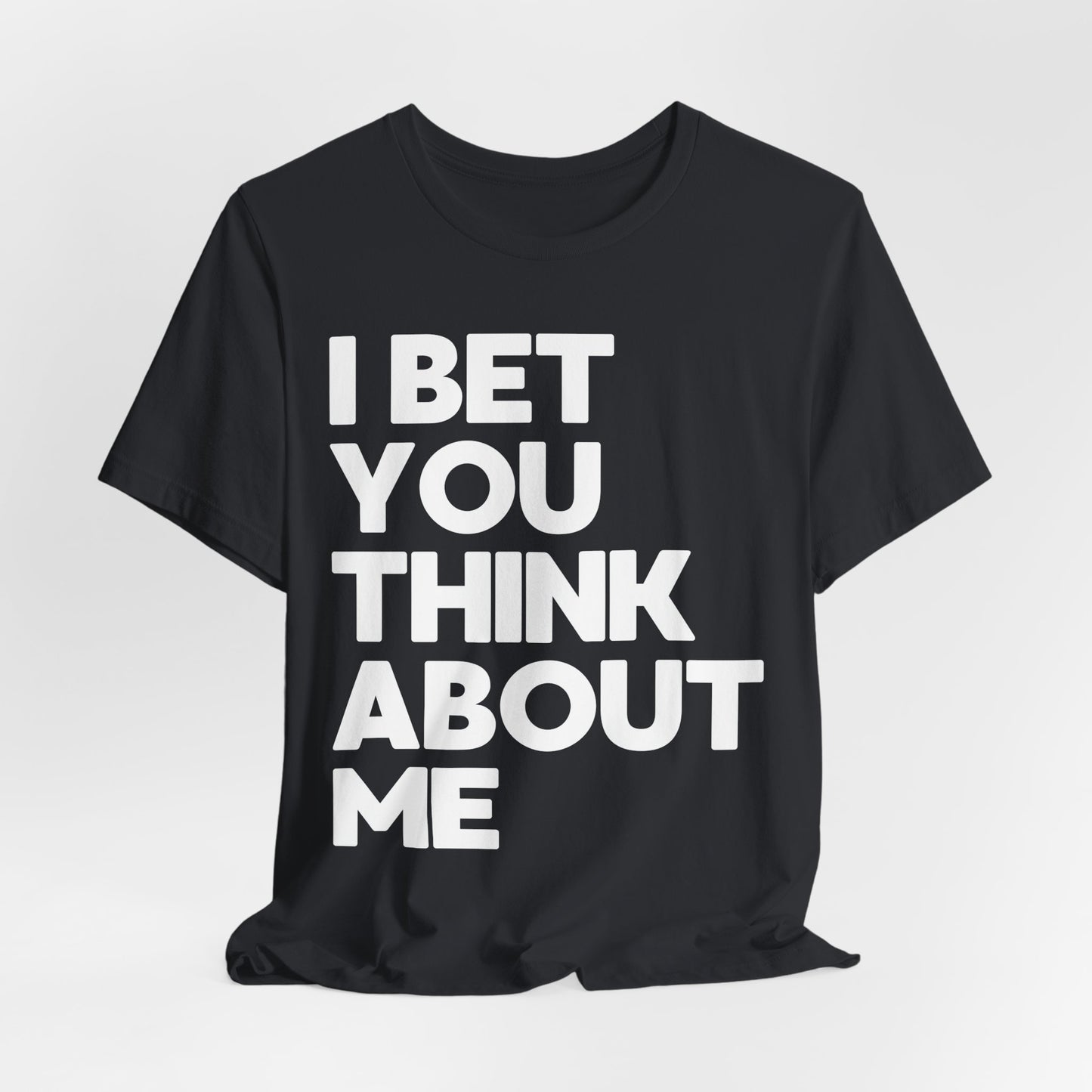 I Bet You Think About Me Tshirt