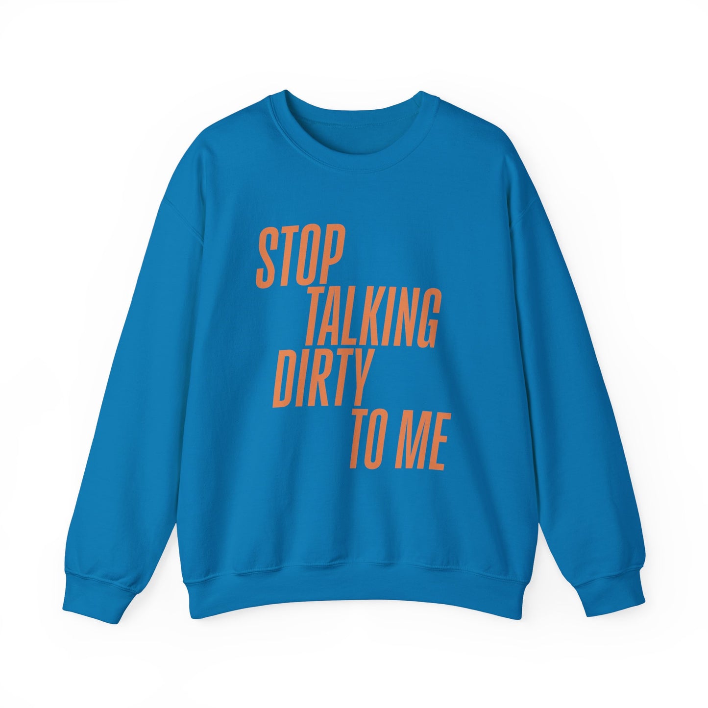 Stop Talking Dirty Crewneck Sweatshirt