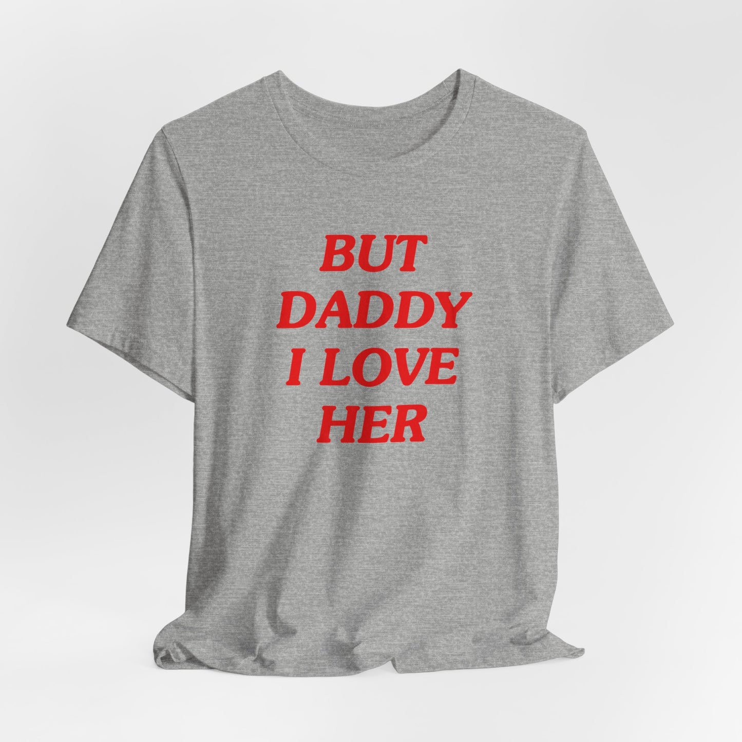 But Daddy I Love Her Tshirt