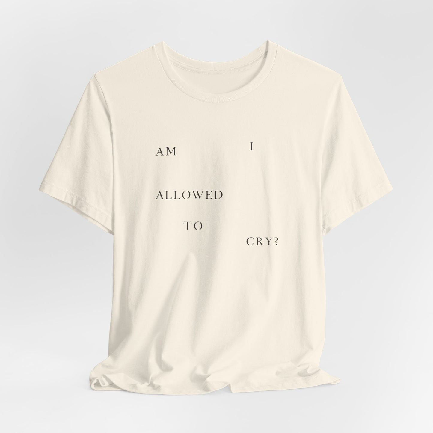 Am I Allowed To Cry? Tshirt