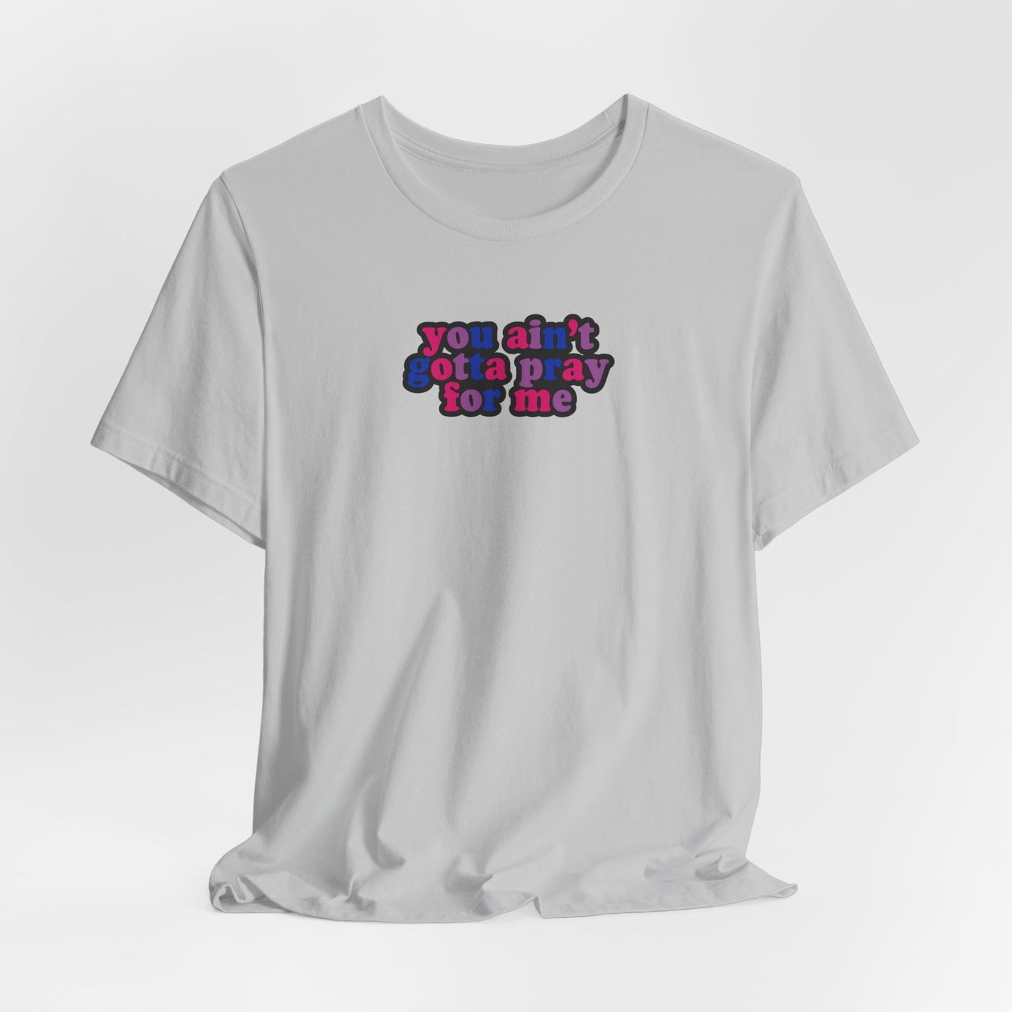 You Ain't Gotta Pray For Me (bisexual flag on back) Tshirt