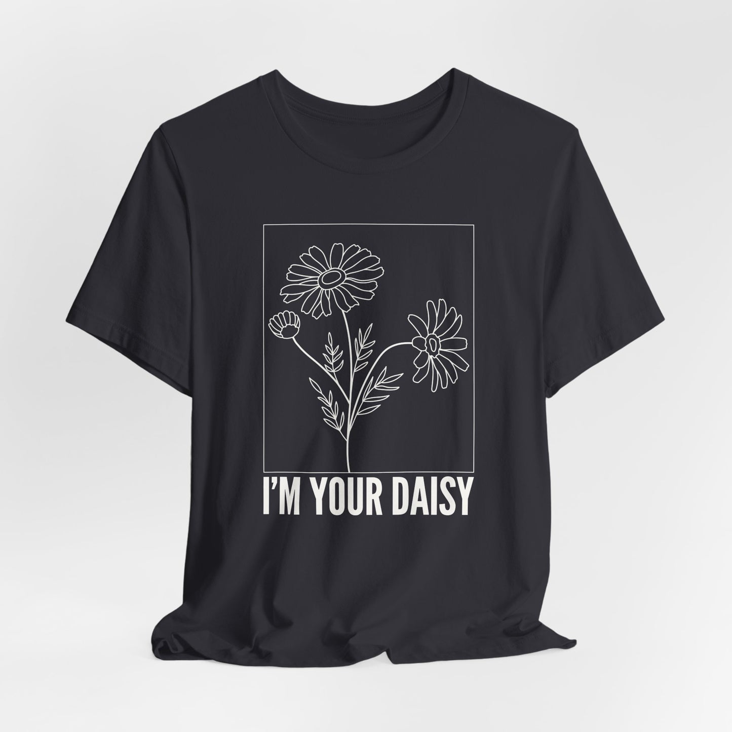 I'm Your Daisy Tshirt