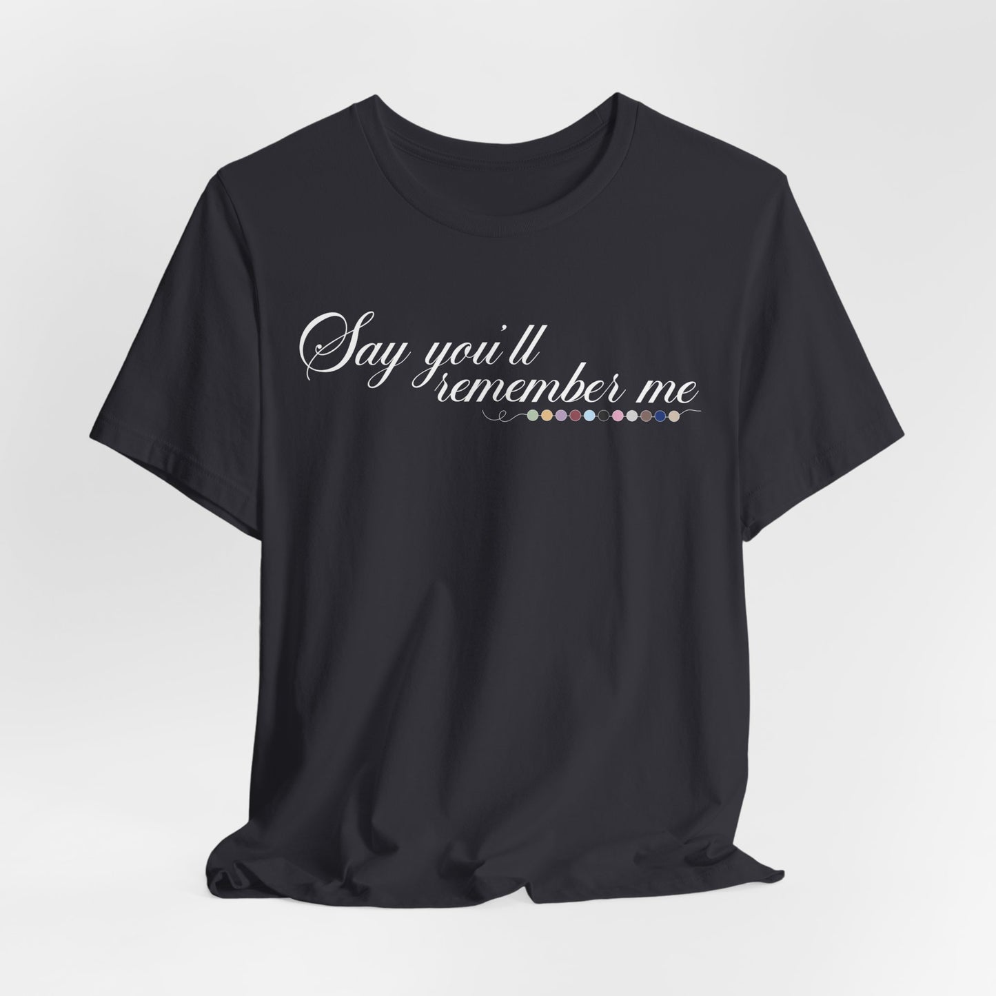 Say You'll Remember Me Tshirt