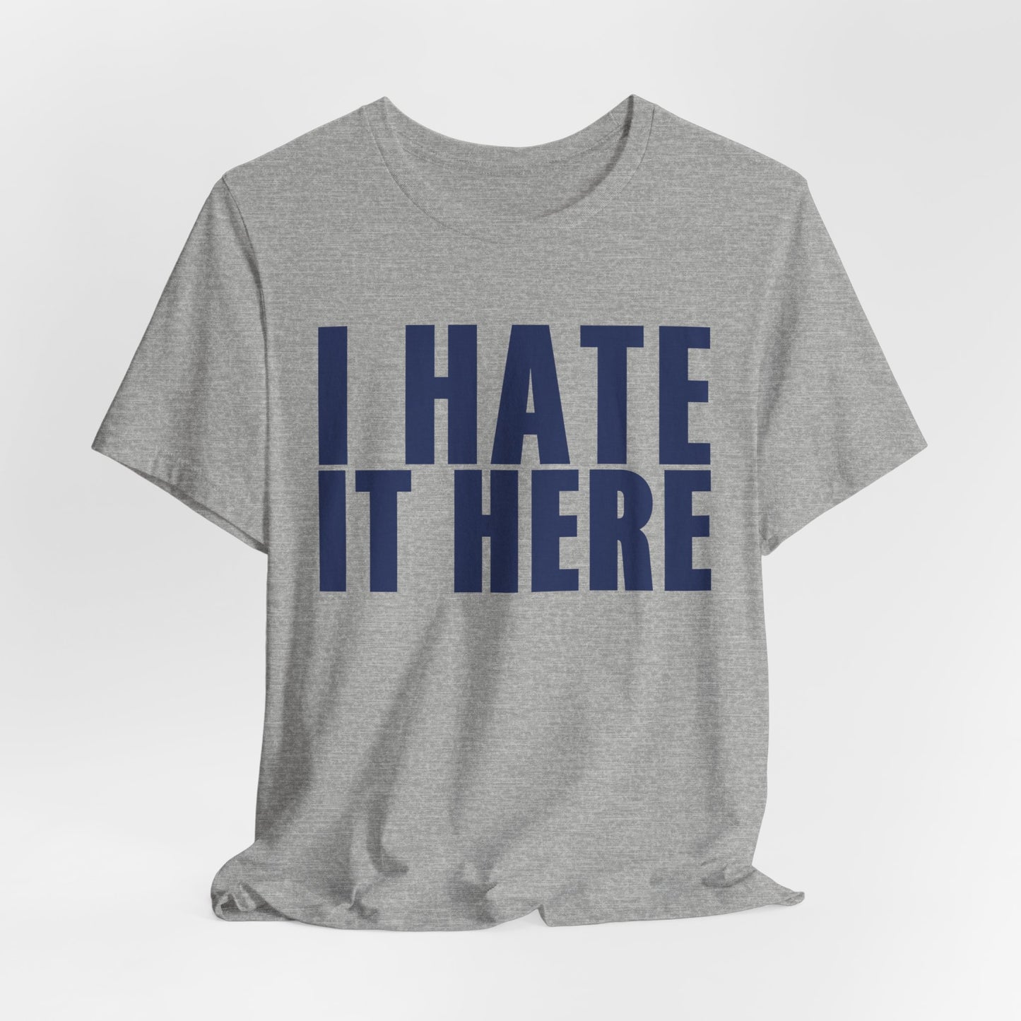 I HATE IT HERE Tshirt
