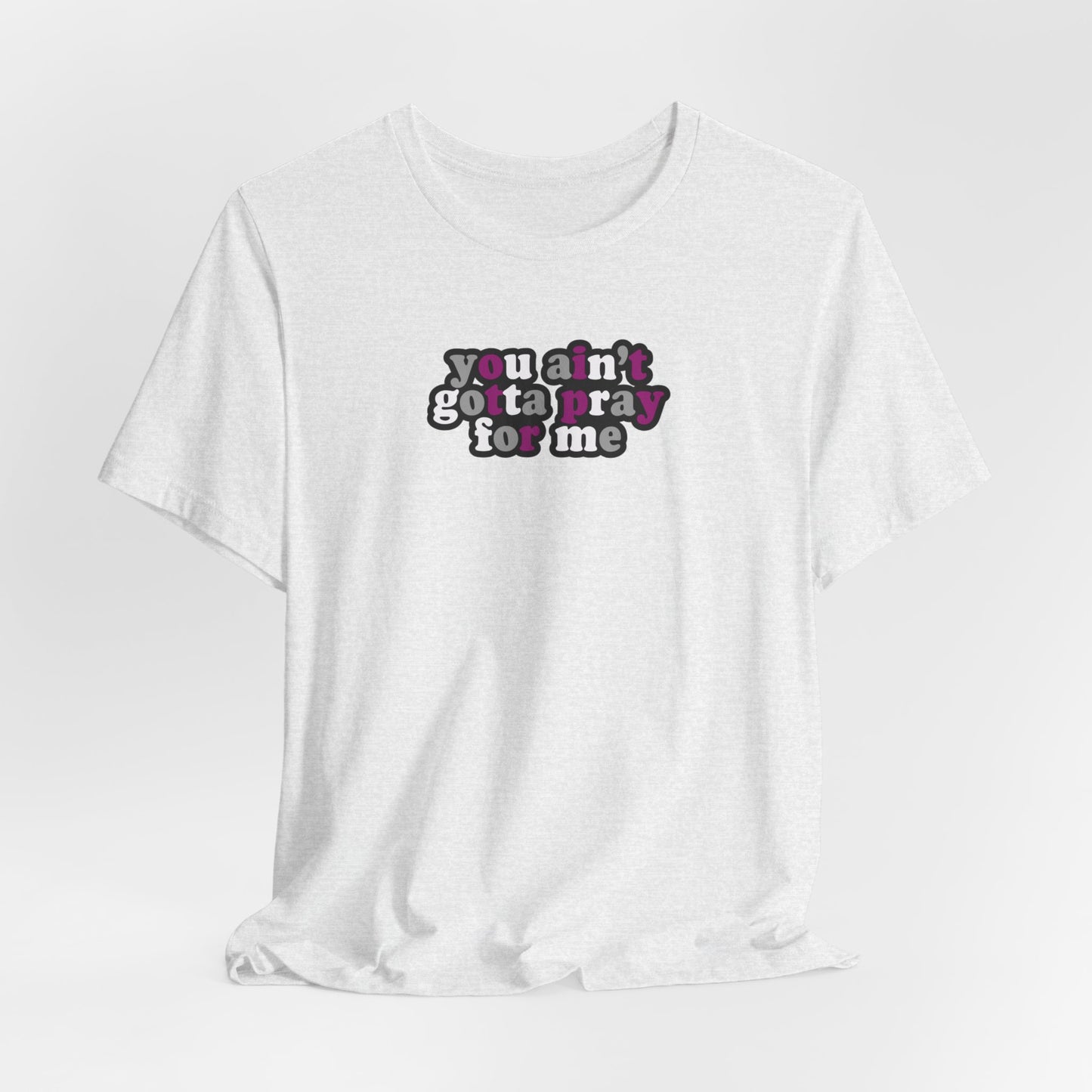 You Ain't Gotta Pray For Me (asexual flag on back) Tshirt