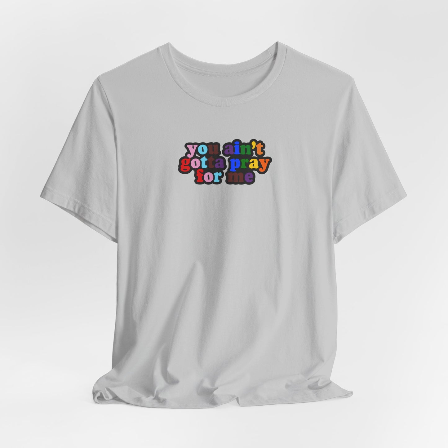 You Ain't Gotta Pray For Me (Rainbow Flag Back) Tshirt