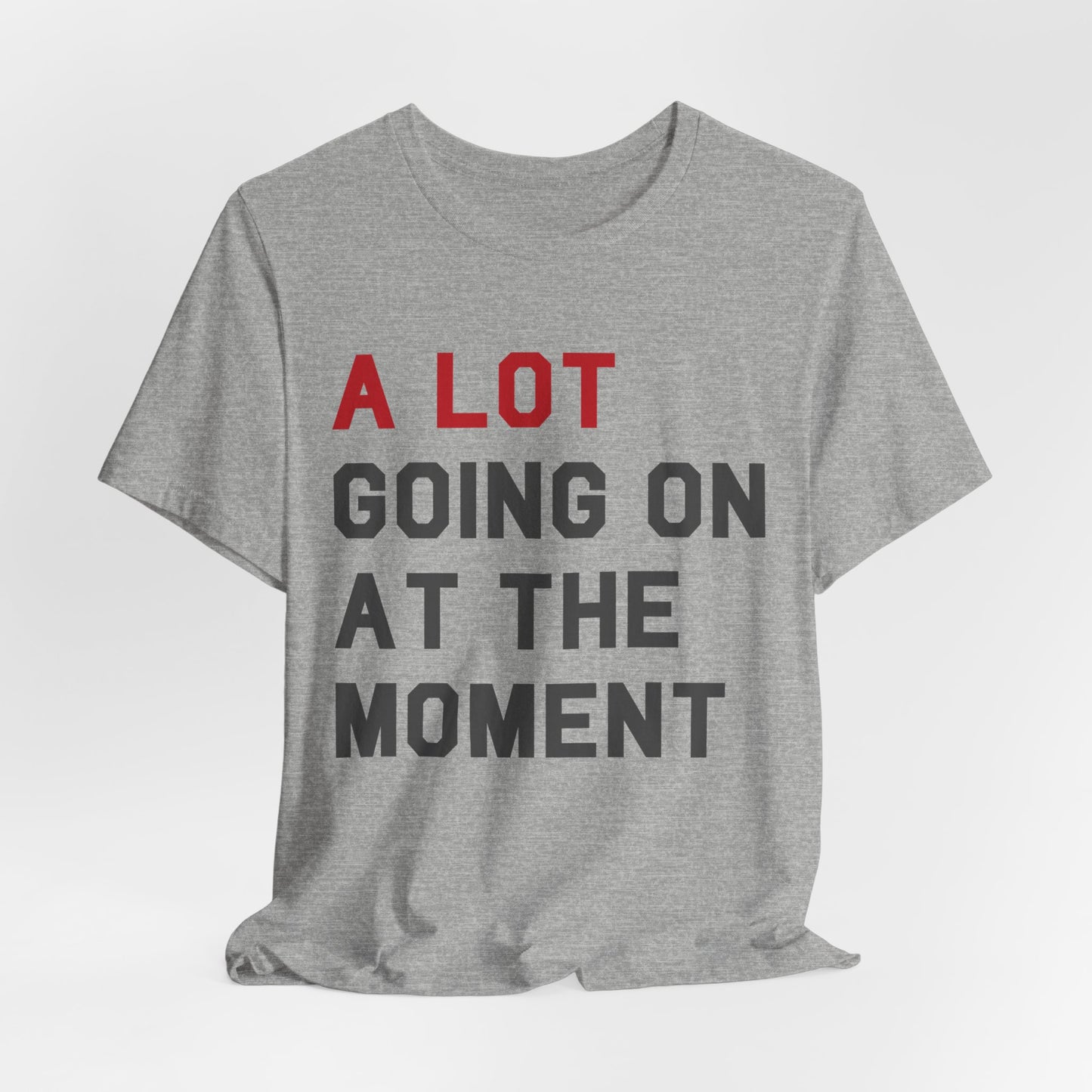 A lot going on at the moment Tshirt