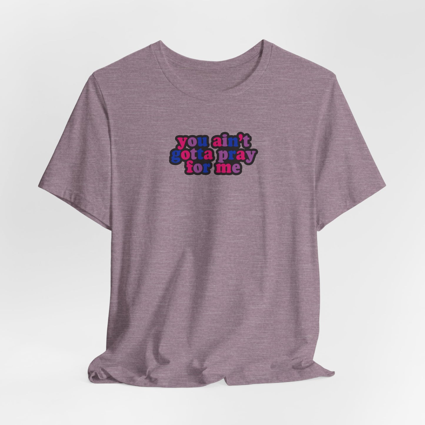 You Ain't Gotta Pray For Me (bisexual flag on back) Tshirt