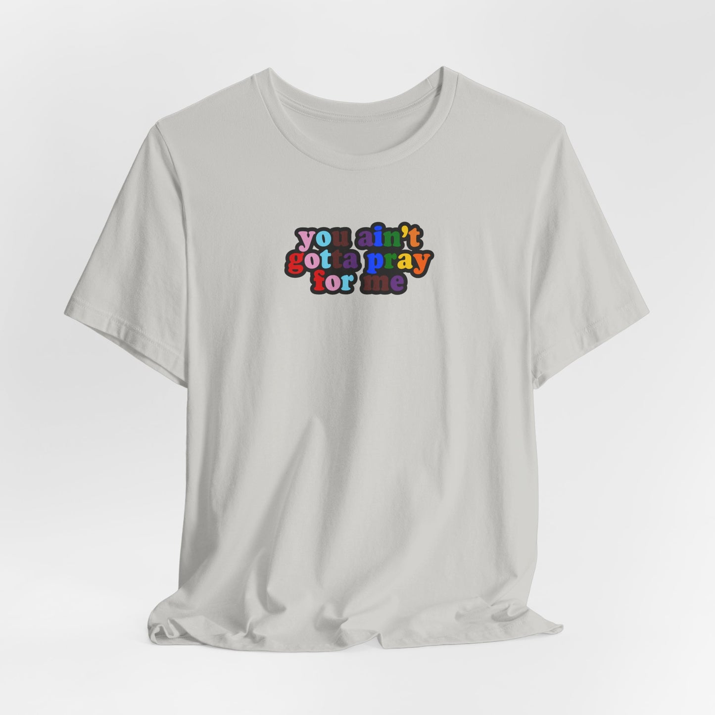You Ain't Gotta Pray For Me (Rainbow Flag Back) Tshirt