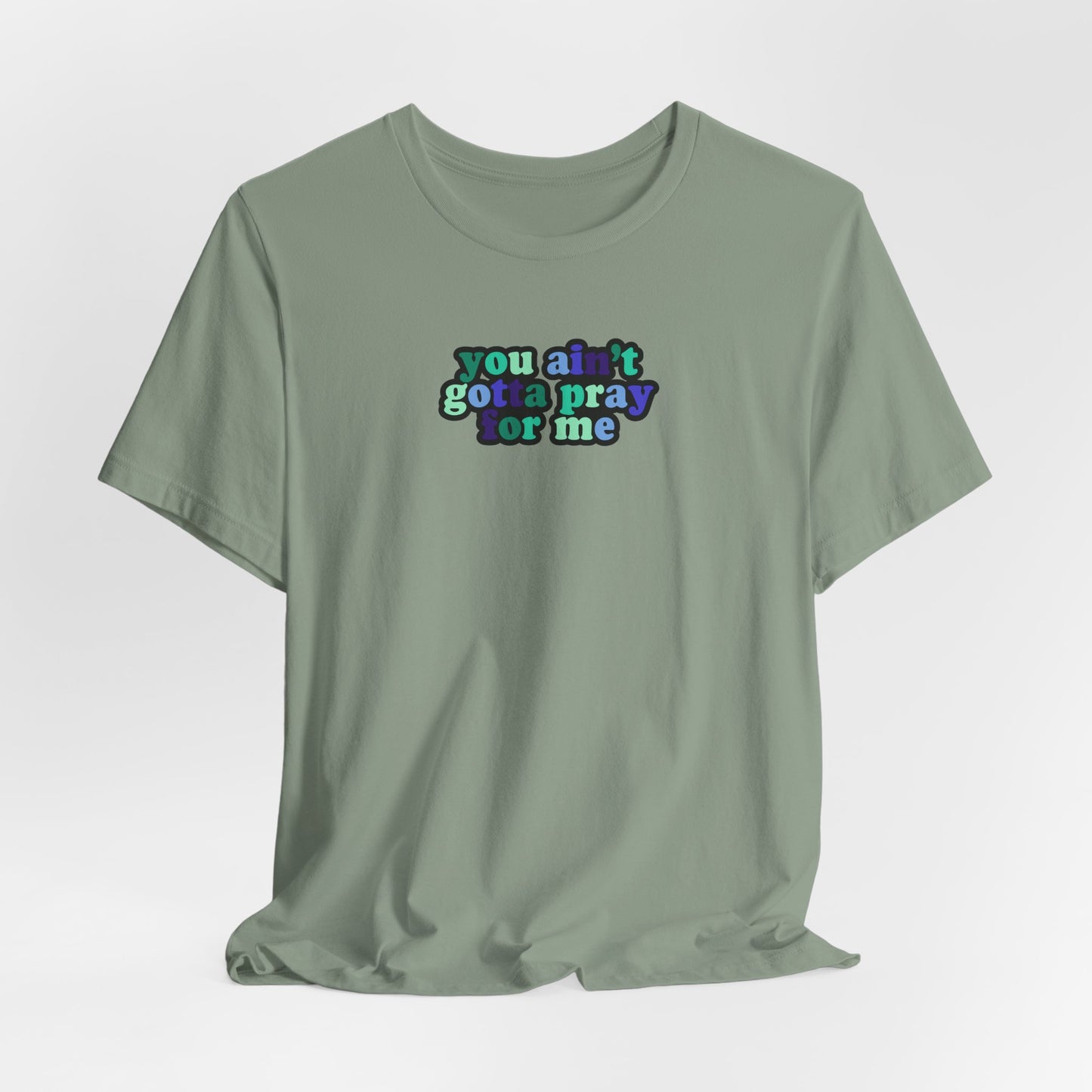 You Ain't Gotta Pray For Me (gay flag on back) Tshirt