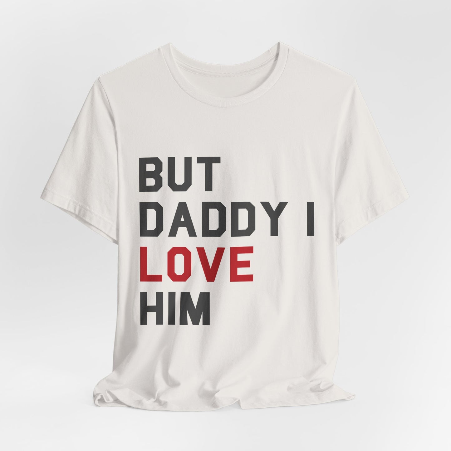 But Daddy I Love Him Tshirt