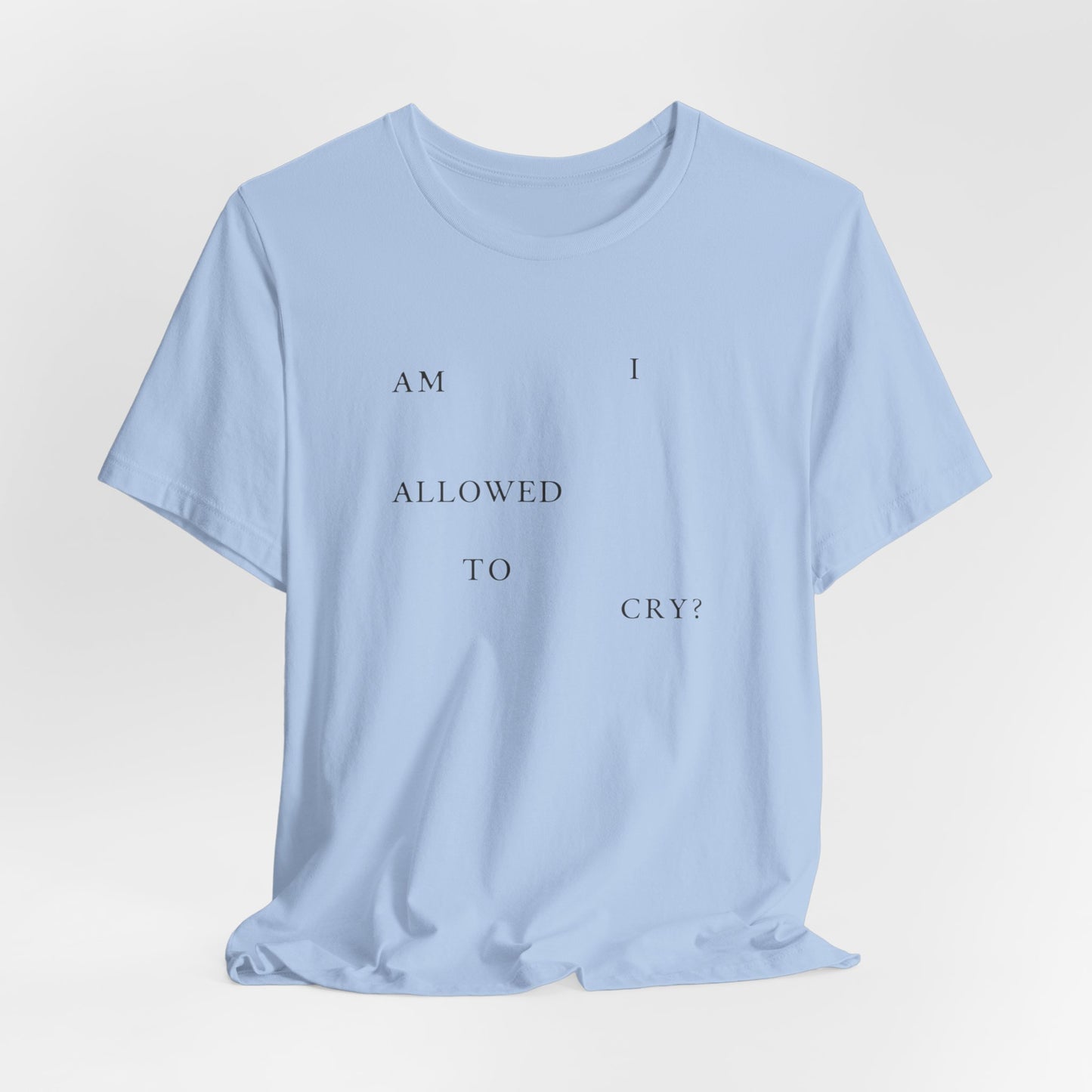 Am I Allowed To Cry? Tshirt