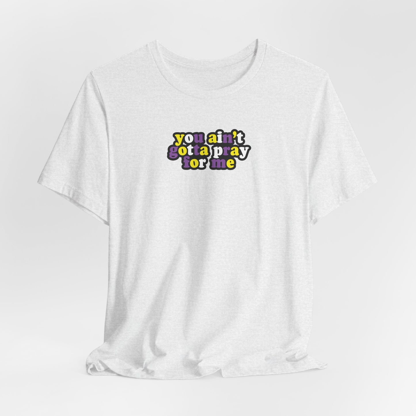You Ain't Gotta Pray For Me (nonbinary flag on back) Tshirt