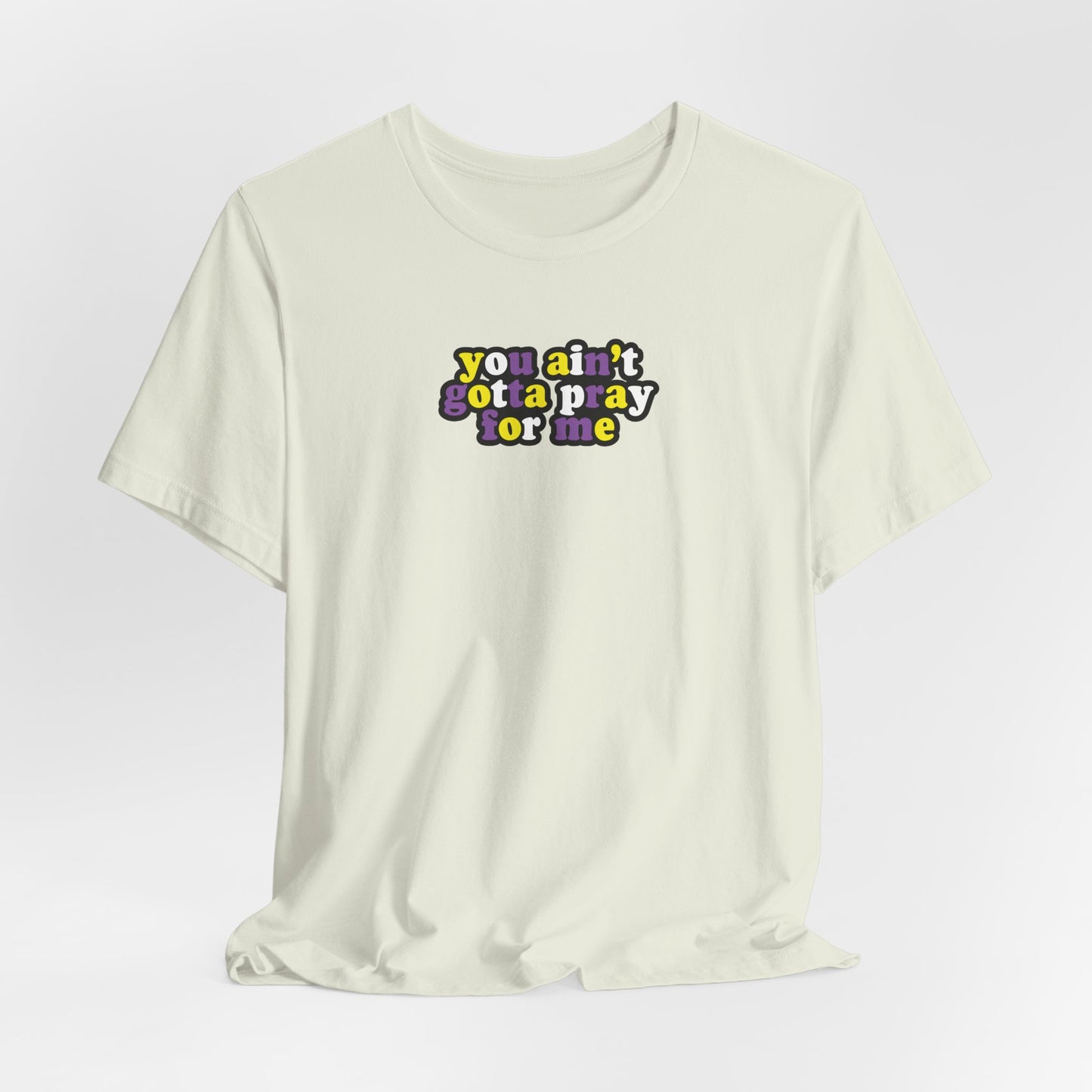 You Ain't Gotta Pray For Me (nonbinary flag on back) Tshirt