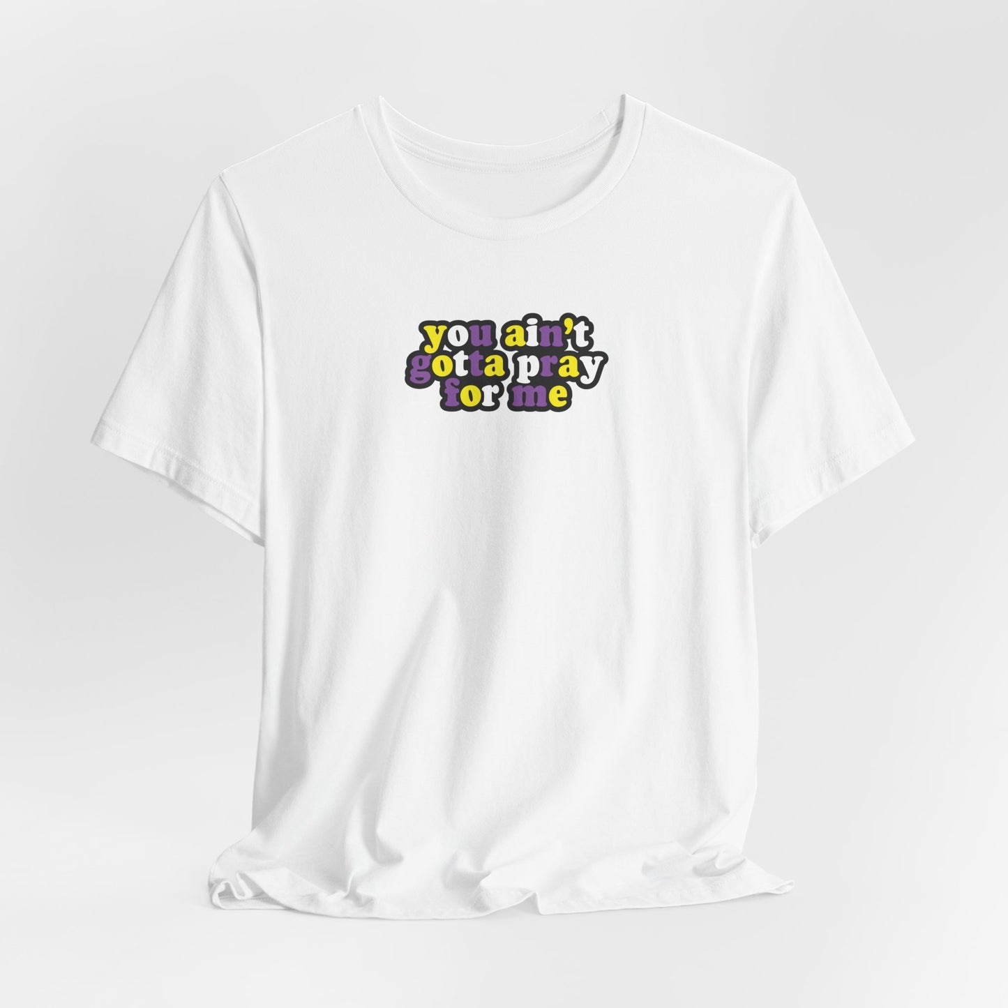 You Ain't Gotta Pray For Me (nonbinary flag on back) Tshirt