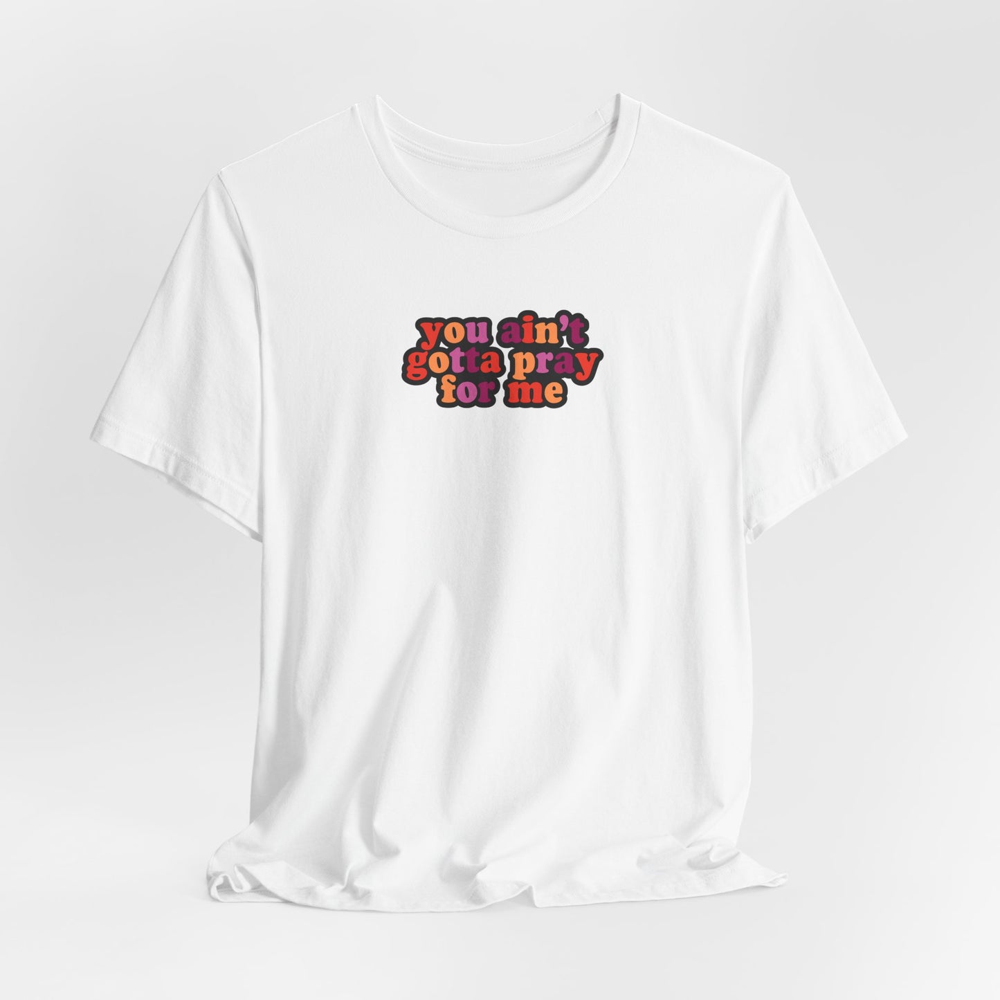 You Ain't Gotta Pray For Me (lesbian flag on back) Tshirt