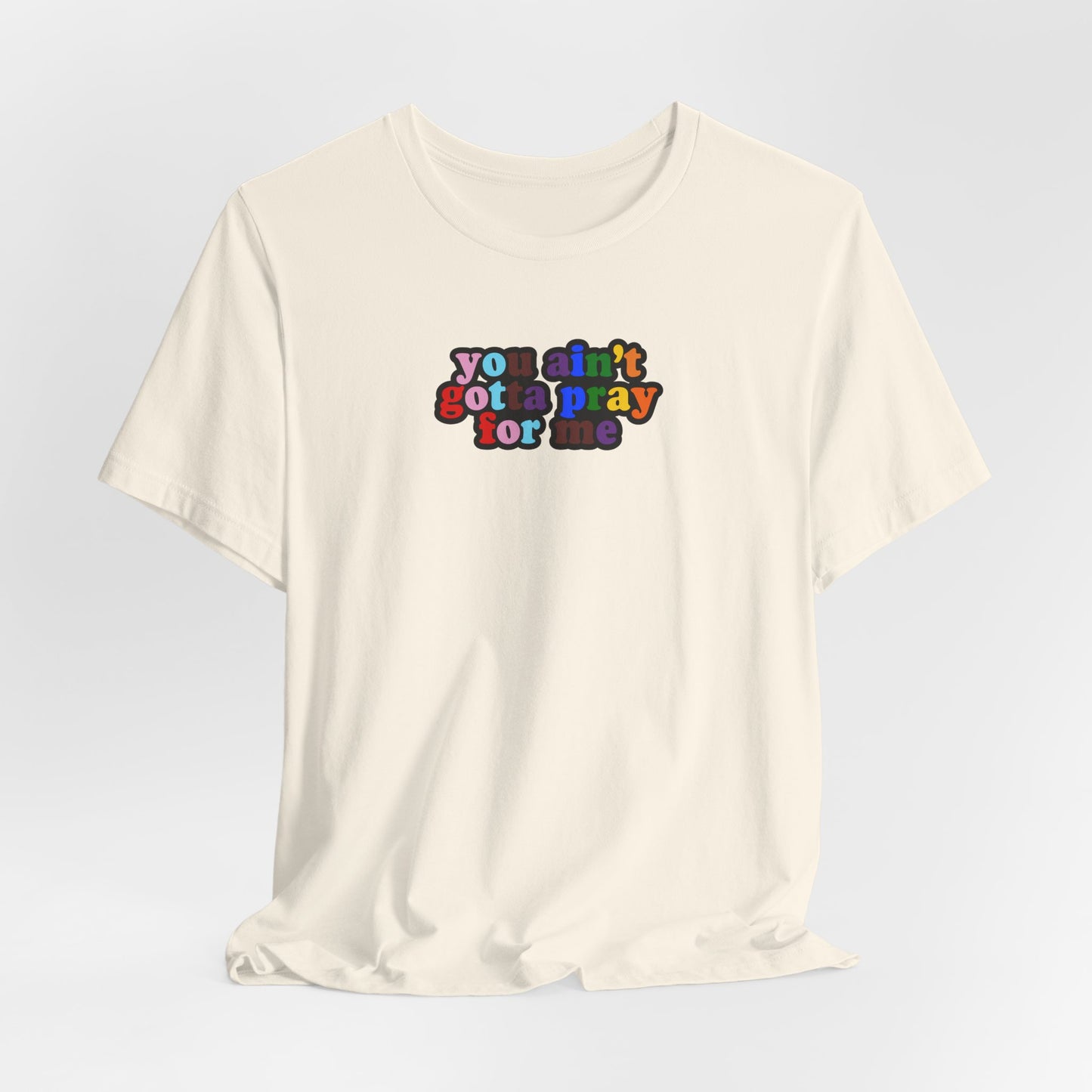 You Ain't Gotta Pray For Me (Rainbow Flag Back) Tshirt