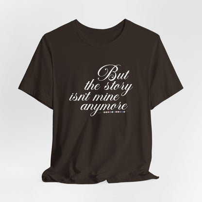 The Story Isn't Mine Anymore Tshirt