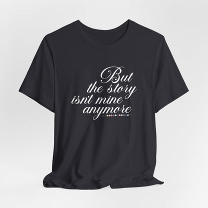 The Story Isn't Mine Anymore Tshirt