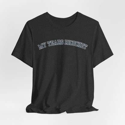 My Tears Ricochet Tshirt