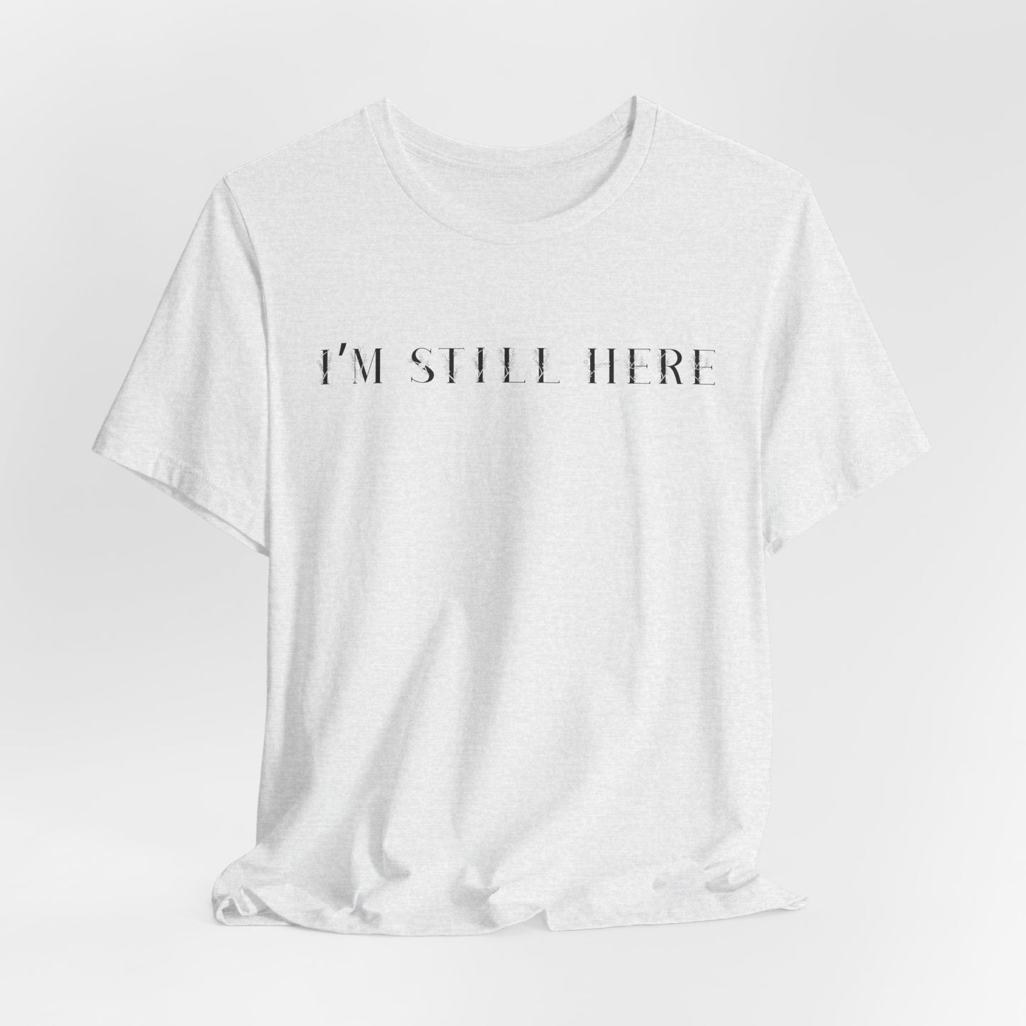 I'm Still Here Tshirt