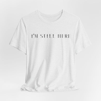I'm Still Here Tshirt