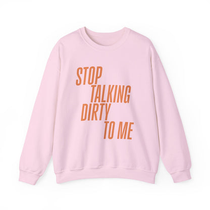 Stop Talking Dirty Crewneck Sweatshirt