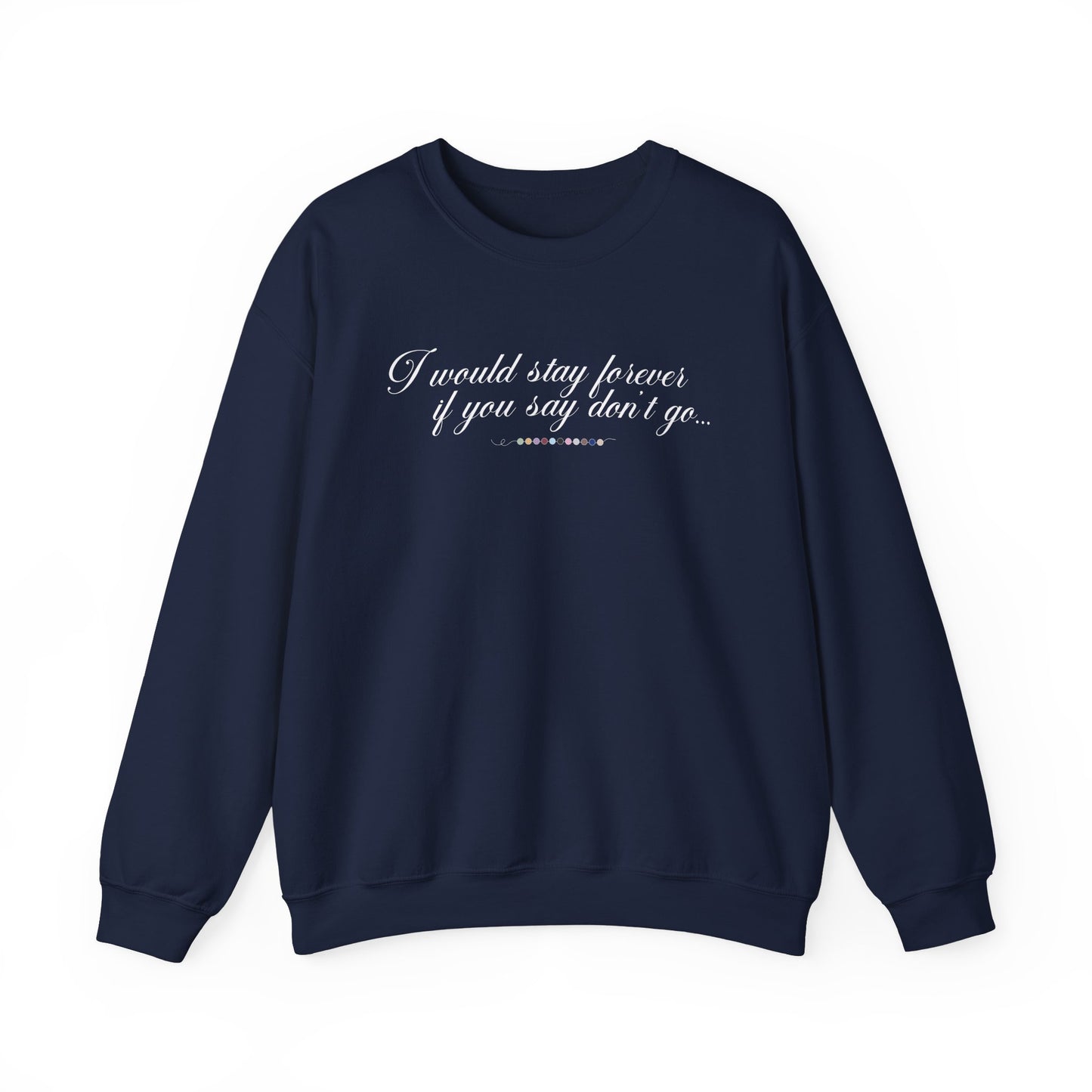 Say Don't Go Crewneck Sweatshirt