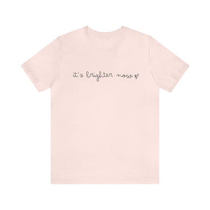 It's Brighter Now Tshirt