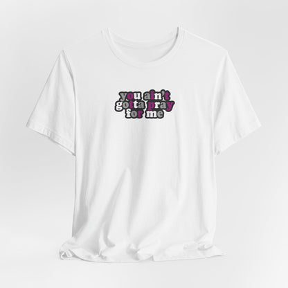 You Ain't Gotta Pray For Me (asexual flag on back) Tshirt