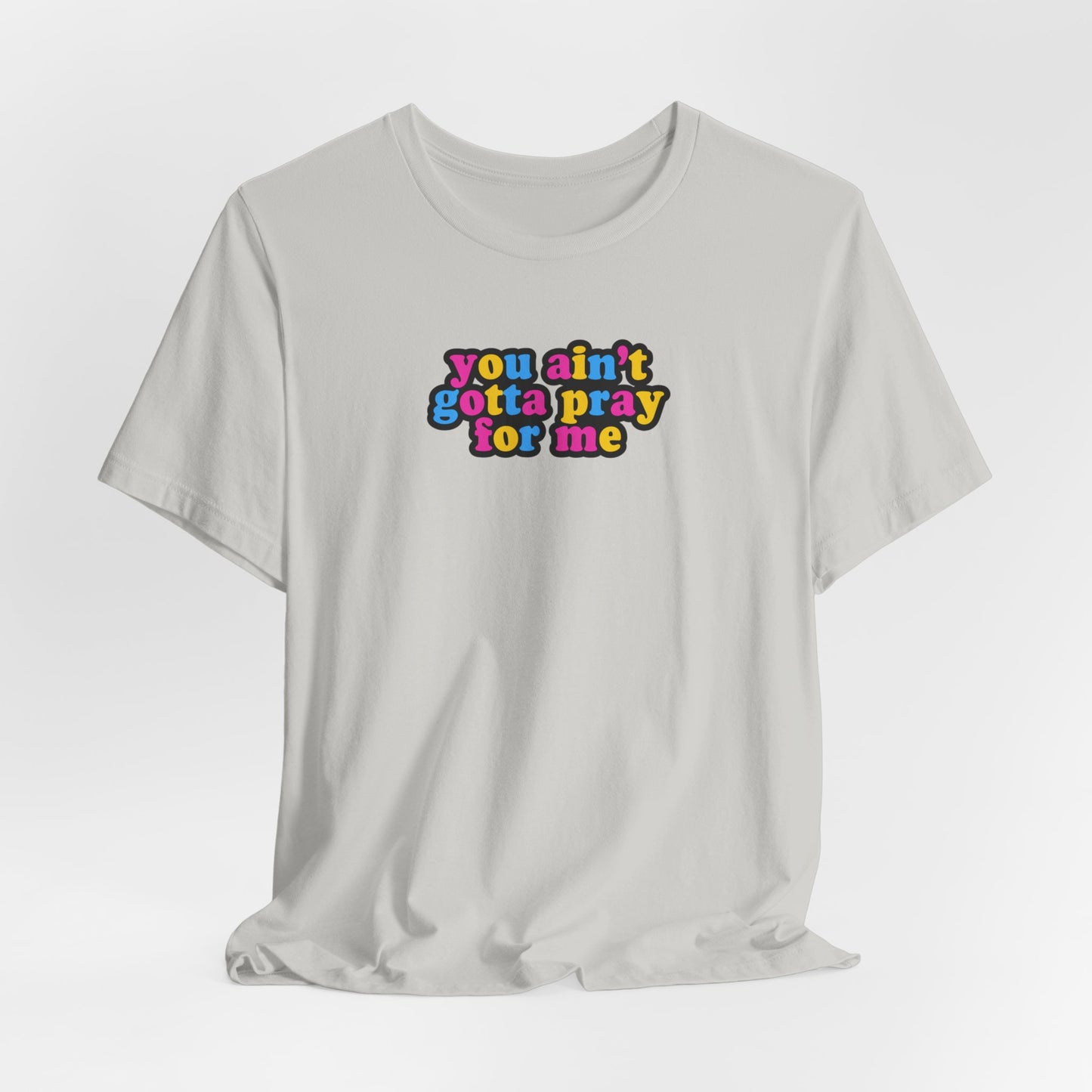 You Ain't Gotta Pray For Me (pansexual flag on back) Tshirt