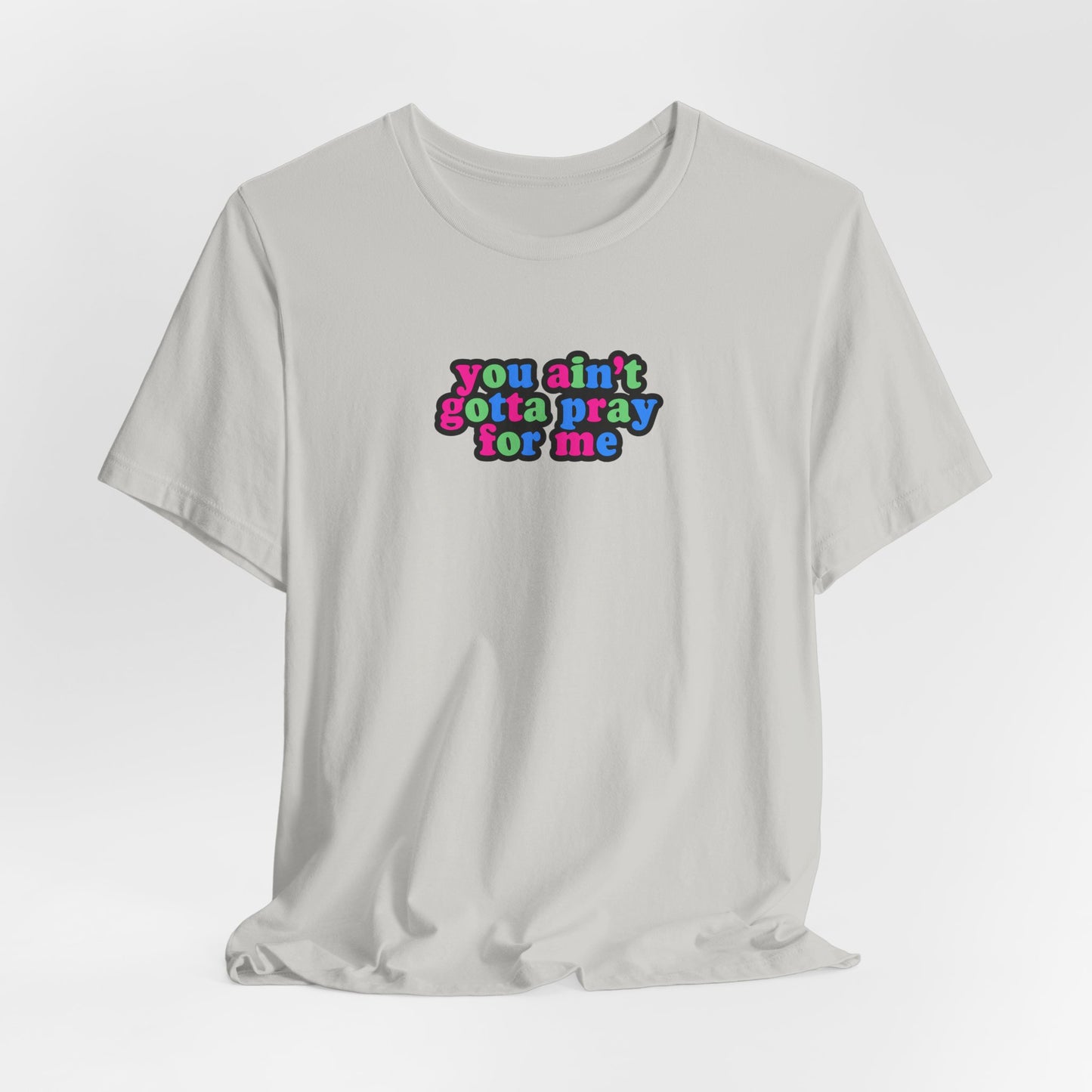 You Ain't Gotta Pray For Me (polysexual flag on back) Tshirt