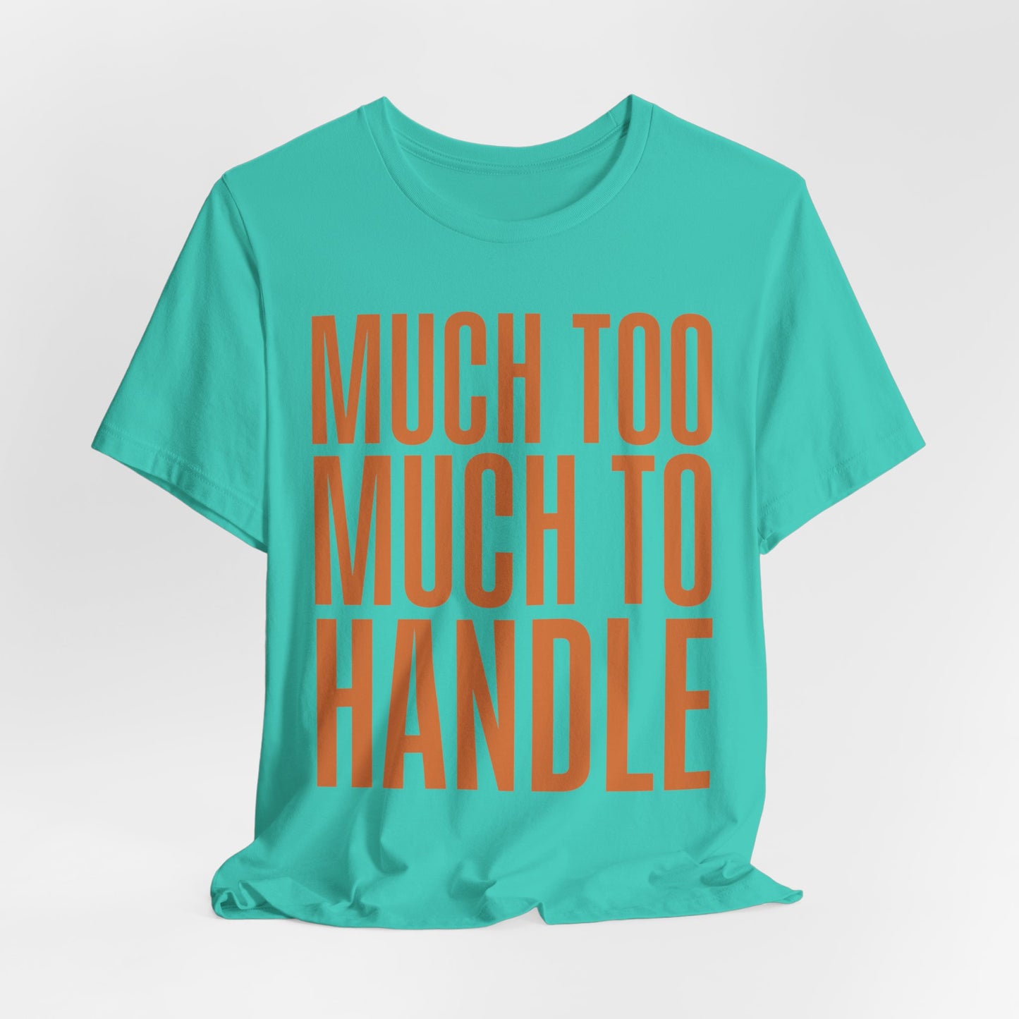 Much Too Much To Handle Tshirt