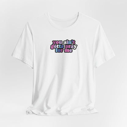 You Ain't Gotta Pray For Me (bi-gender flag on back) Tshirt