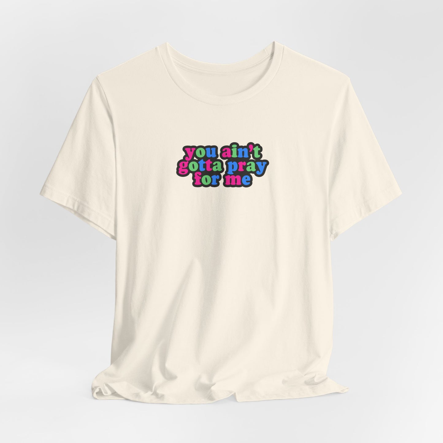 You Ain't Gotta Pray For Me (polysexual flag on back) Tshirt