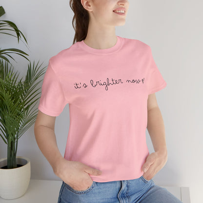 It's Brighter Now Tshirt